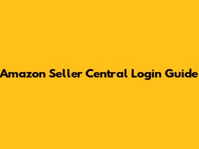 Amazon Seller Central Login Guide