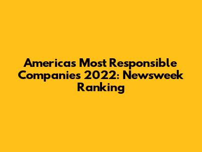 America's Most Responsible Companies 2022: Newsweek Ranking