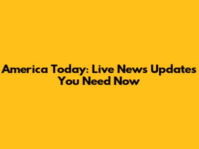 America Today: Live News Updates You Need Now