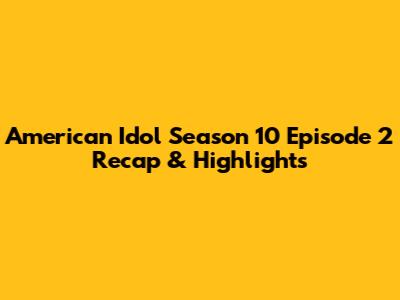 American Idol Season 10 Episode 2 Recap & Highlights
