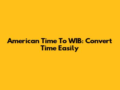 American Time To WIB: Convert Time Easily