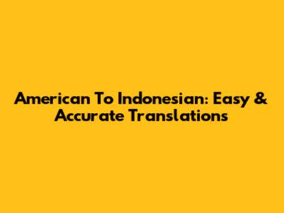 American To Indonesian: Easy & Accurate Translations