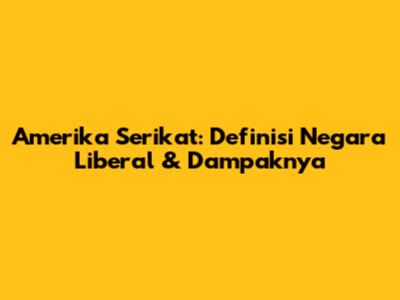 Amerika Serikat: Definisi Negara Liberal & Dampaknya