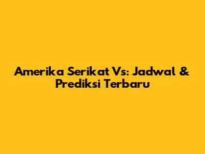 Amerika Serikat Vs: Jadwal & Prediksi Terbaru