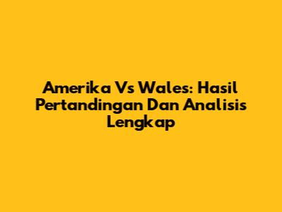 Amerika Vs Wales: Hasil Pertandingan Dan Analisis Lengkap