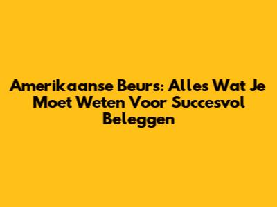 Amerikaanse Beurs: Alles Wat Je Moet Weten Voor Succesvol Beleggen