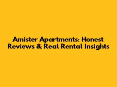 Amister Apartments: Honest Reviews & Real Rental Insights