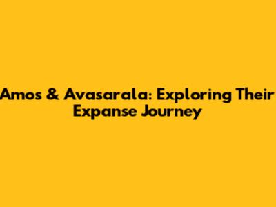 Amos & Avasarala: Exploring Their Expanse Journey