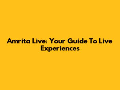 Amrita Live: Your Guide To Live Experiences