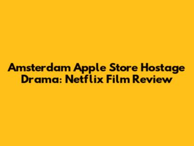 Amsterdam Apple Store Hostage Drama: Netflix Film Review