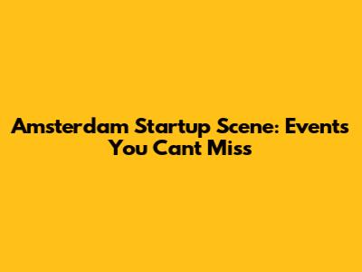 Amsterdam Startup Scene: Events You Can't Miss