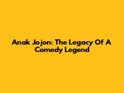 Anak Jojon: The Legacy Of A Comedy Legend