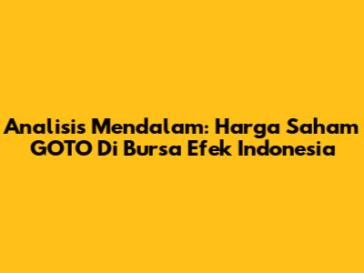 Analisis Mendalam: Harga Saham GOTO Di Bursa Efek Indonesia