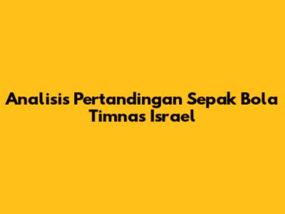 Analisis Pertandingan Sepak Bola Timnas Israel