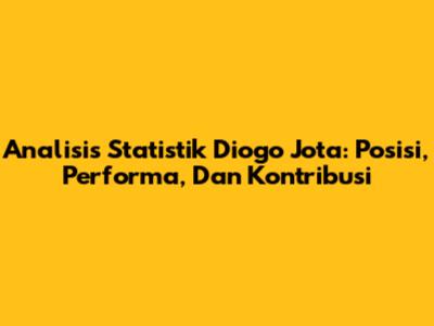 Analisis Statistik Diogo Jota: Posisi, Performa, Dan Kontribusi