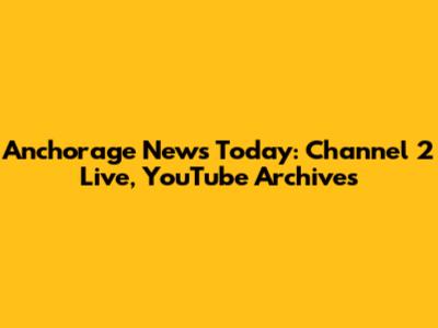 Anchorage News Today: Channel 2 Live, YouTube Archives