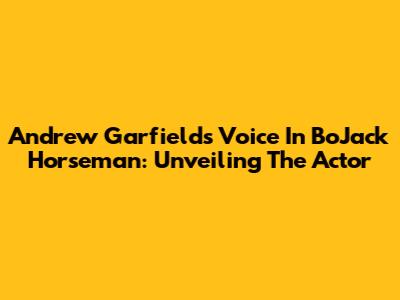 Andrew Garfield's Voice In BoJack Horseman: Unveiling The Actor