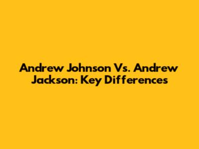 Andrew Johnson Vs. Andrew Jackson: Key Differences