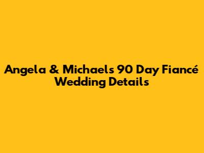 Angela & Michael's 90 Day Fiancé Wedding Details