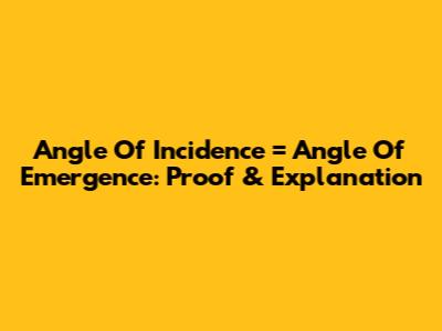 Angle Of Incidence = Angle Of Emergence: Proof & Explanation