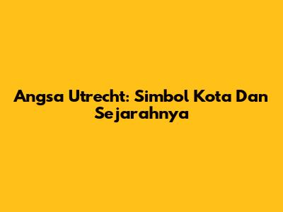 Angsa Utrecht: Simbol Kota Dan Sejarahnya