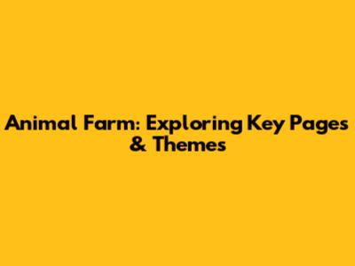 Animal Farm: Exploring Key Pages & Themes