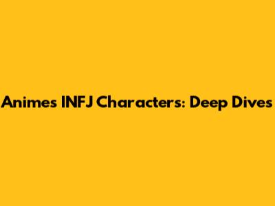 Anime's INFJ Characters: Deep Dives