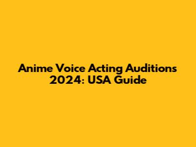 Anime Voice Acting Auditions 2024: USA Guide