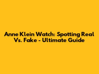 Anne Klein Watch: Spotting Real Vs. Fake - Ultimate Guide