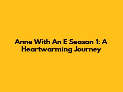 Anne With An E Season 1: A Heartwarming Journey