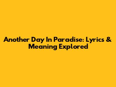 Another Day In Paradise: Lyrics & Meaning Explored