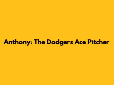 Anthony: The Dodgers' Ace Pitcher