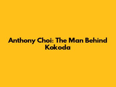 Anthony Choi: The Man Behind Kokoda