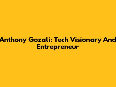 Anthony Gozali: Tech Visionary And Entrepreneur