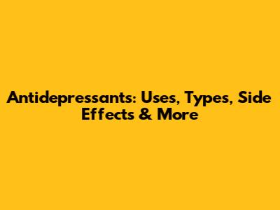 Antidepressants: Uses, Types, Side Effects & More