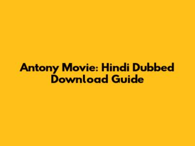 Antony Movie: Hindi Dubbed Download Guide