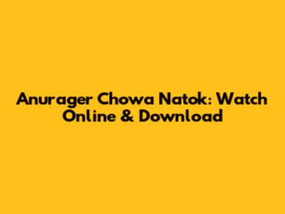 Anurager Chowa Natok: Watch Online & Download