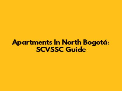 Apartments In North Bogotá: SCVSSC Guide