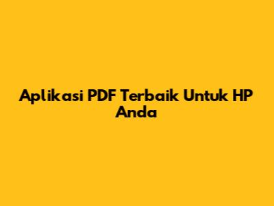 Aplikasi PDF Terbaik Untuk HP Anda