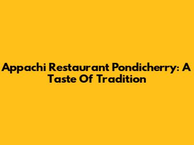 Appachi Restaurant Pondicherry: A Taste Of Tradition