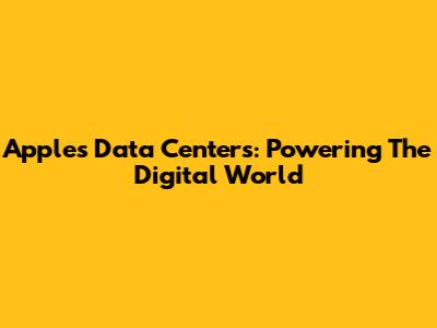 Apple's Data Centers: Powering The Digital World
