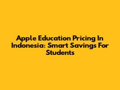 Apple Education Pricing In Indonesia: Smart Savings For Students