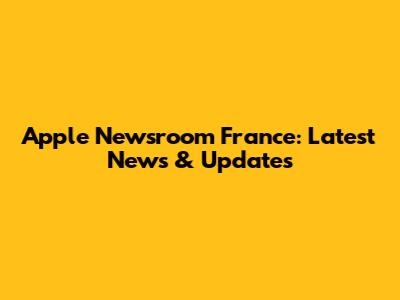 Apple Newsroom France: Latest News & Updates