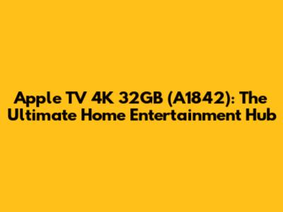 Apple TV 4K 32GB (A1842): The Ultimate Home Entertainment Hub