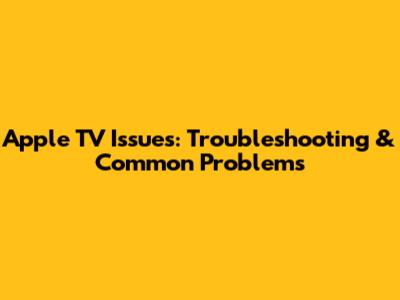 Apple TV Issues: Troubleshooting & Common Problems