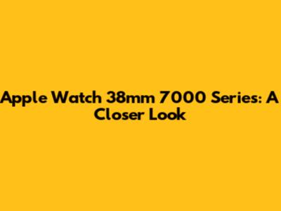 Apple Watch 38mm 7000 Series: A Closer Look