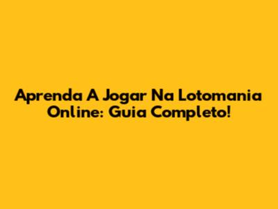 Aprenda A Jogar Na Lotomania Online: Guia Completo!