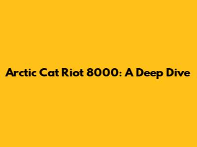 Arctic Cat Riot 8000: A Deep Dive