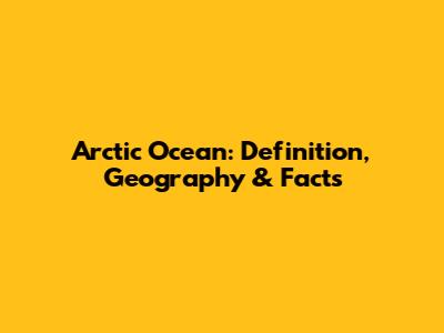 Arctic Ocean: Definition, Geography & Facts