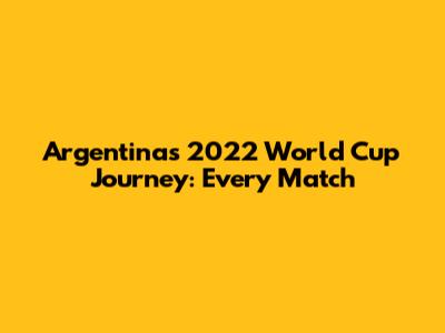 Argentina's 2022 World Cup Journey: Every Match